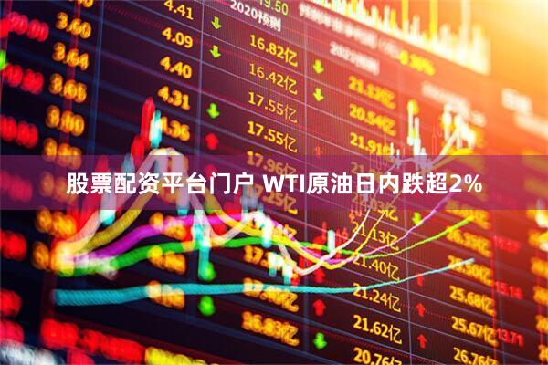 股票配资平台门户 WTI原油日内跌超2%