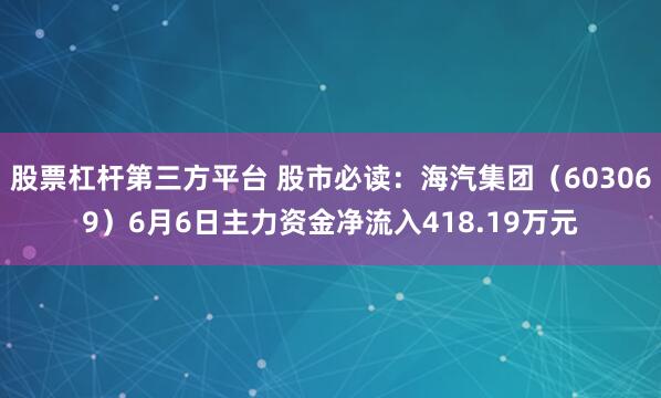 股票杠杆第三方平台 股市必读：海汽集团（603069）6月6日主力资金净流入418.19万元